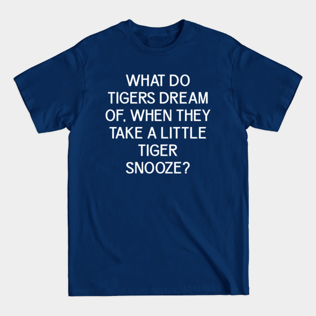 What Do Tigers Dream Of Hangover Lyrics WHAT DO TIGERS DREAM OF, WHEN THEY TAKE A LITTLE TIGER SNOOZE? - What